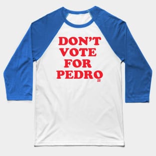 DONT VOTE PEDRO Baseball T-Shirt